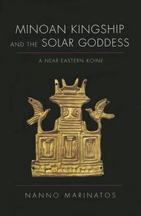 Cover image for Minoan Kingship and the Solar Goddess: A Near Eastern Koine