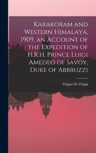 Cover image for Karakoram and Western Himalaya, 1909, an Account of the Expedition of H.R.H. Prince Luigi Amedeo of Savoy, Duke of Abbruzzi