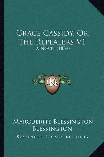 Cover image for Grace Cassidy, or the Repealers V1: A Novel (1834)