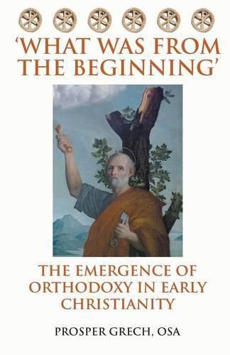 Cover image for 'What Was from the Beginning': The Emergence of Orthodoxy in Early Christianity