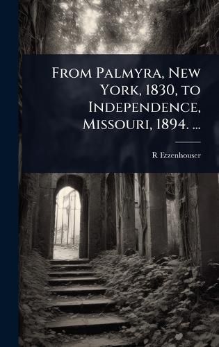 Cover image for From Palmyra, New York, 1830, to Independence, Missouri, 1894. ...