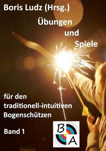 Cover image for UEbungen und Spiele fur den traditionell-intuitiven Bogenschutzen: Band 1