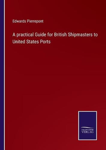 Cover image for A practical Guide for British Shipmasters to United States Ports