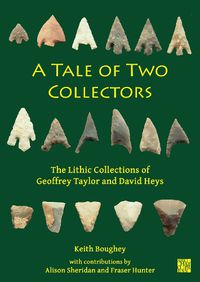 Cover image for A Tale of Two Collectors: The Lithic Collections of Geoffrey Taylor and David Heys (with particular reference to the county of Yorkshire)