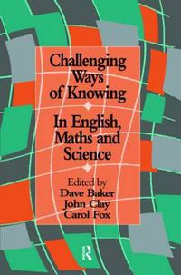 Cover image for Challenging Ways Of Knowing: In English, Mathematics And Science