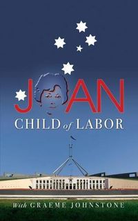 Cover image for Joan: The colourful memoir of the remarkable, ground-breaking Joan Child, the Australian Labor Party's first woman Member of Federal Parliament and the first woman Speaker of the House
