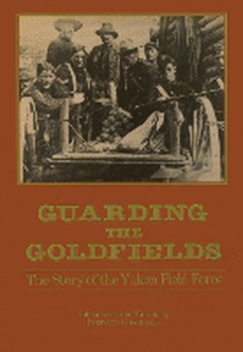 Cover image for Guarding the Goldfields: The story of the Yukon Field Force
