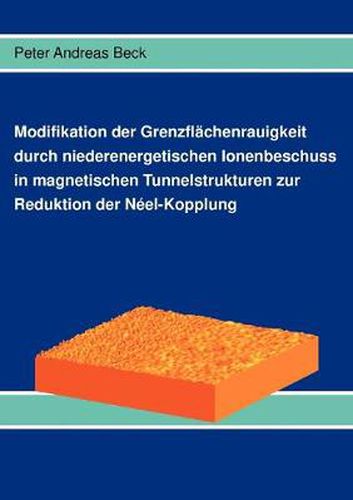 Cover image for Modifikation der Grenzflachenrauigkeit durch niederenergetischen Ionenbeschuss in magnetischen Tunnelstrukturen zur Reduktion der Neel-Kopplung