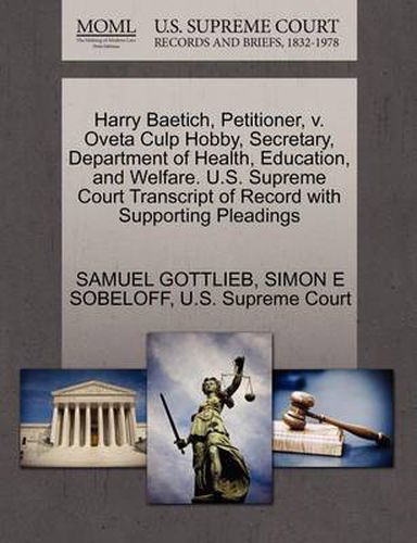 Cover image for Harry Baetich, Petitioner, V. Oveta Culp Hobby, Secretary, Department of Health, Education, and Welfare. U.S. Supreme Court Transcript of Record with Supporting Pleadings