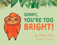 Cover image for Sunny, You're Too Bright!