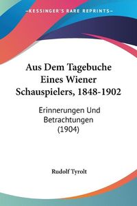 Cover image for Aus Dem Tagebuche Eines Wiener Schauspielers, 1848-1902: Erinnerungen Und Betrachtungen (1904)