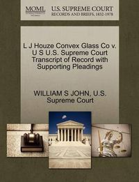 Cover image for L J Houze Convex Glass Co V. U S U.S. Supreme Court Transcript of Record with Supporting Pleadings