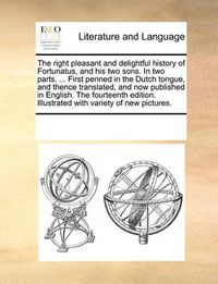 Cover image for The Right Pleasant and Delightful History of Fortunatus, and His Two Sons. in Two Parts. ... First Penned in the Dutch Tongue, and Thence Translated, and Now Published in English. the Fourteenth Edition. Illustrated with Variety of New Pictures.