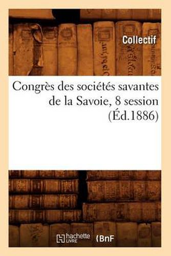 Congres Des Societes Savantes de la Savoie, 8 Session (Ed.1886)