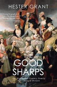 Cover image for The Good Sharps: The Eighteenth-Century Family that Changed Britain