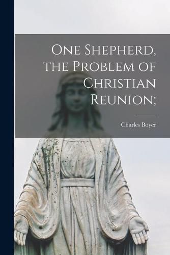 Cover image for One Shepherd, the Problem of Christian Reunion;