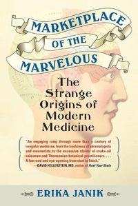 Cover image for Marketplace of the Marvelous: The Strange Origins of Modern Medicine
