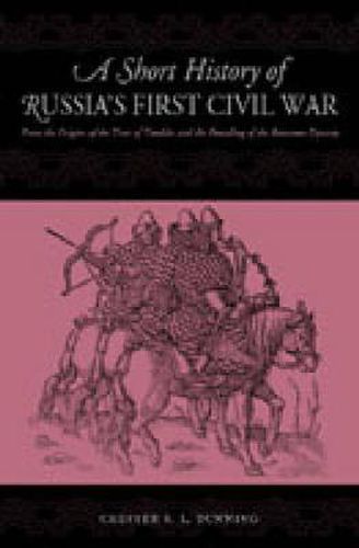 Cover image for A Short History of Russia's First Civil War: The Time of Troubles and the Founding of the Romanov Dynasty