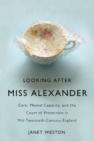 Cover image for Looking After Miss Alexander: Care, Mental Capacity, and the Court of Protection in Mid-Twentieth-Century England