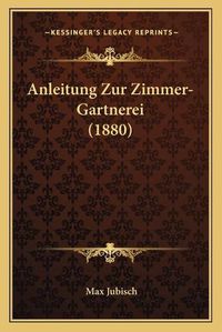 Cover image for Anleitung Zur Zimmer-Gartnerei (1880)