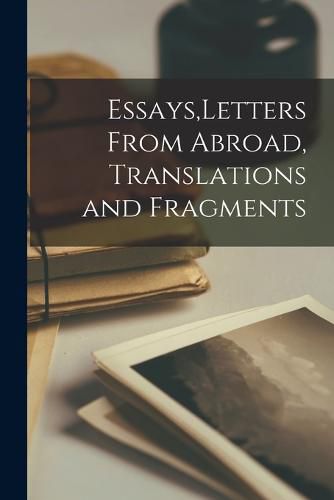 Cover image for Essays, Letters From Abroad, Translations and Fragments