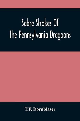 Cover image for Sabre Strokes Of The Pennsylvania Dragoons: In The War Of 1861-1865; Interspersed With Personal Reminiscences