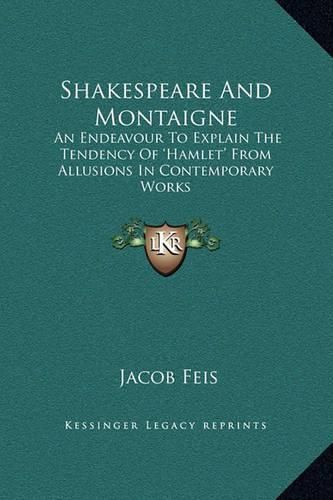 Cover image for Shakespeare and Montaigne: An Endeavour to Explain the Tendency of 'Hamlet' from Allusions in Contemporary Works