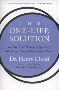 Cover image for The One-Life Solution: Reclaim Your Personal Life While Achieving Greater Professional Success