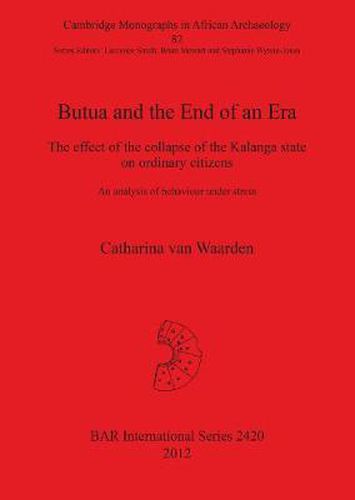 Cover image for Butua and the End of an Era: The effect of the collapse of the Kalanga state on ordinary citizens. An analysis of behaviour under stress