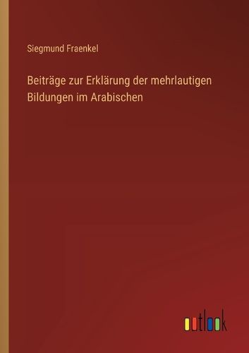 Cover image for Beitraege zur Erklaerung der mehrlautigen Bildungen im Arabischen