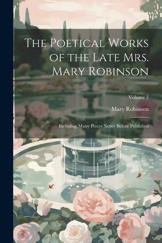 The Poetical Works of the Late Mrs. Mary Robinson