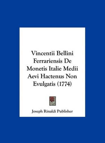 Vincentii Bellini Ferrariensis de Monetis Italie Medii Aevi Hactenus Non Evulgatis (1774)