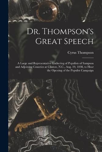 Cover image for Dr. Thompson's Great Speech: a Large and Representative Gathering of Populists of Sampson and Adjoining Counties at Clinton, N.C., Aug. 19, 1898, to Hear the Opening of the Populist Campaign