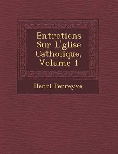Cover image for Entretiens Sur L' Glise Catholique, Volume 1