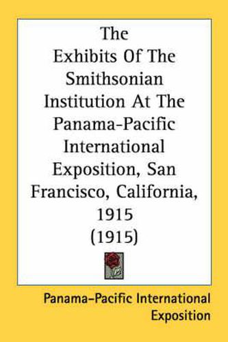 The Exhibits of the Smithsonian Institution at the Panama-Pacific International Exposition, San Francisco, California, 1915 (1915)