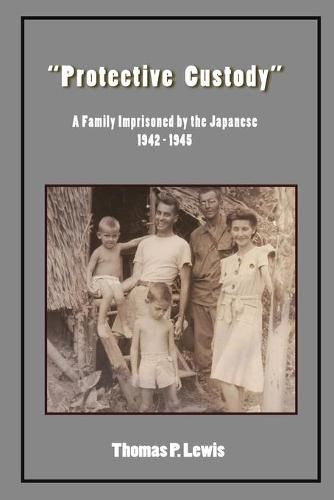 Cover image for Protective Custody: A Family Imprisoned by the Japanese 1942 - 1945