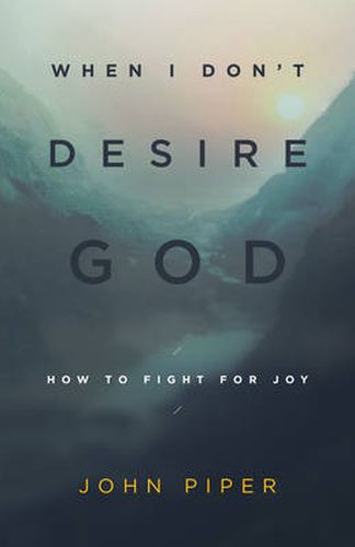 Cover image for When I Don't Desire God: How to Fight for Joy