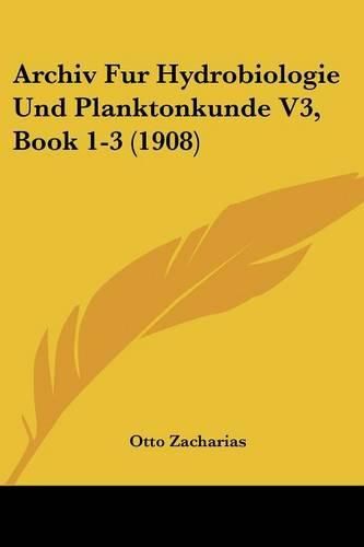 Cover image for Archiv Fur Hydrobiologie Und Planktonkunde V3, Book 1-3 (1908)