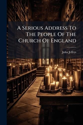 Cover image for A Serious Address to the People of the Church of England: In Some Observations Upon Their Own Catechism, Tenderly Recommended to Their Consideration
