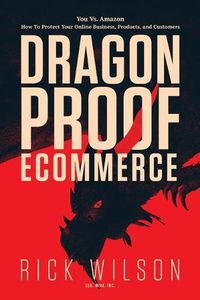 Cover image for Dragonproof Ecommerce: You Vs. Amazon - How To Protect Your Online Business, Products, And Customers