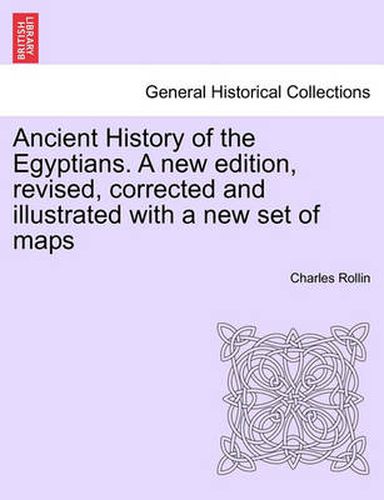 Cover image for Ancient History of the Egyptians. a New Edition, Revised, Corrected and Illustrated with a New Set of Maps
