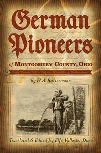 Cover image for German Pioneers of Montgomery County, Ohio: Early Pioneer Life in Dayton, Miamisburg, Germantown. By H. A. Rattermann