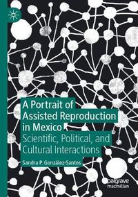 Cover image for A Portrait of Assisted Reproduction in Mexico: Scientific, Political, and Cultural Interactions