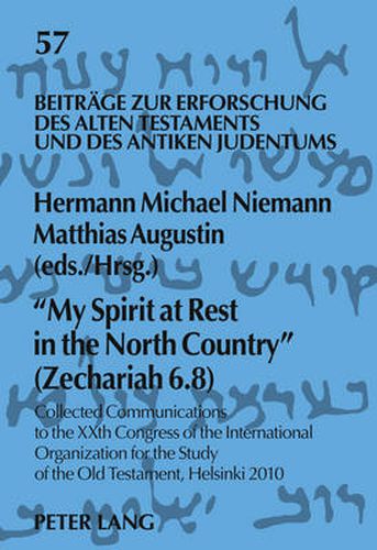 My Spirit at Rest in the North Country  (Zechariah 6.8): Collected Communications to the XXth Congress of the International Organization for the Study of the Old Testament, Helsinki 2010