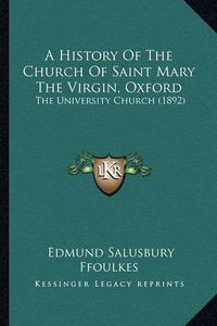 Cover image for A History of the Church of Saint Mary the Virgin, Oxford: The University Church (1892)