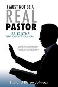 Cover image for I Must Not Be a Real Pastor: 23 Truths That Validate Your Call