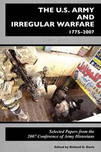 Cover image for The U.S. Army and Irregular Warfare 1775-2007: Selected Papers From the 2007 Conference of Army Historians