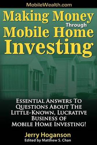 Cover image for Making Money Through Mobile Home Investing: Essential Answers to Questions about the Little-Known, Lucrative Business of Mobile Home Investing!