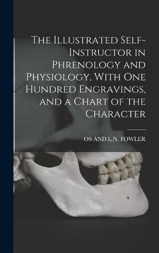 Cover image for The Illustrated Self-Instructor in Phrenology and Physiology, With One Hundred Engravings, and a Chart of the Character