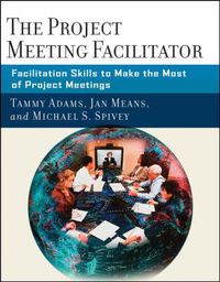 Cover image for The Project Meeting Facilitator: Facilitation Skills to Make the Most of Project Meetings